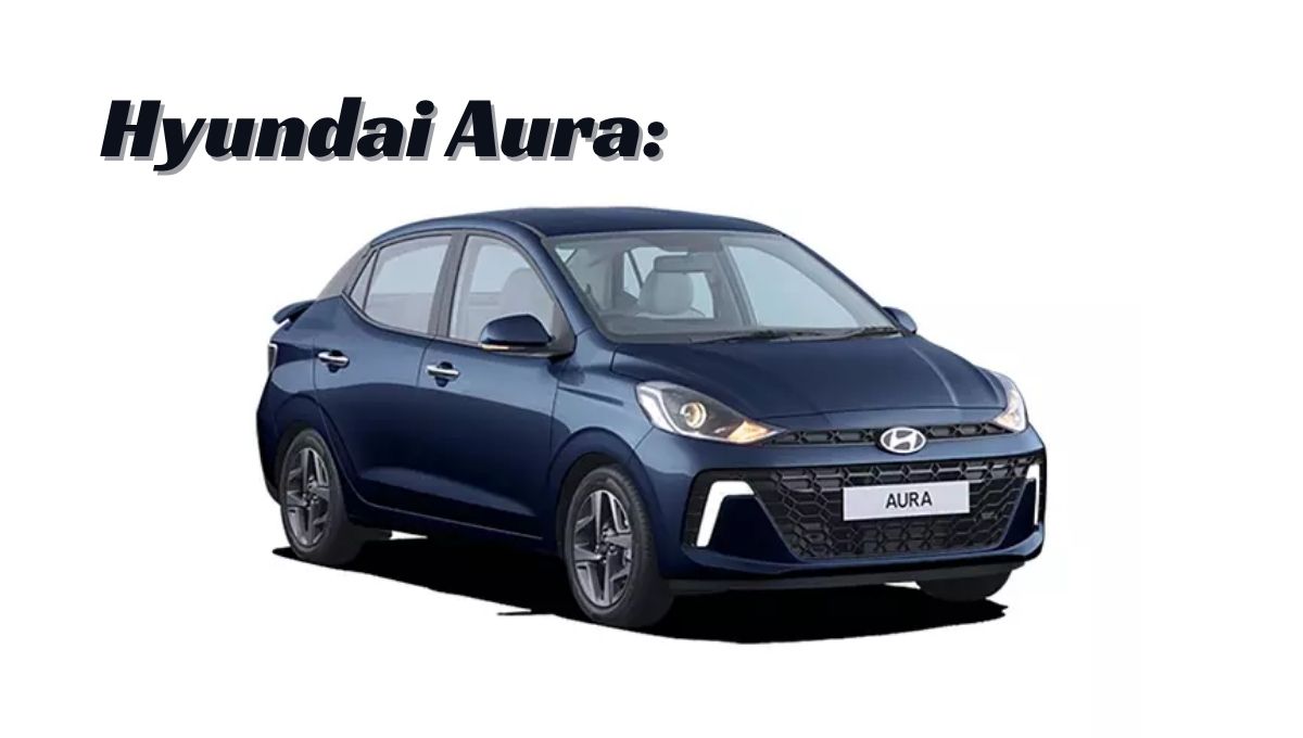 Hyundai Aura: एक प्रीमियम लेकिन किफायती फैमिली सेडान का शानदार विकल्प